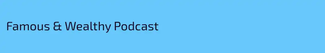 Famous & Wealthy Podcast